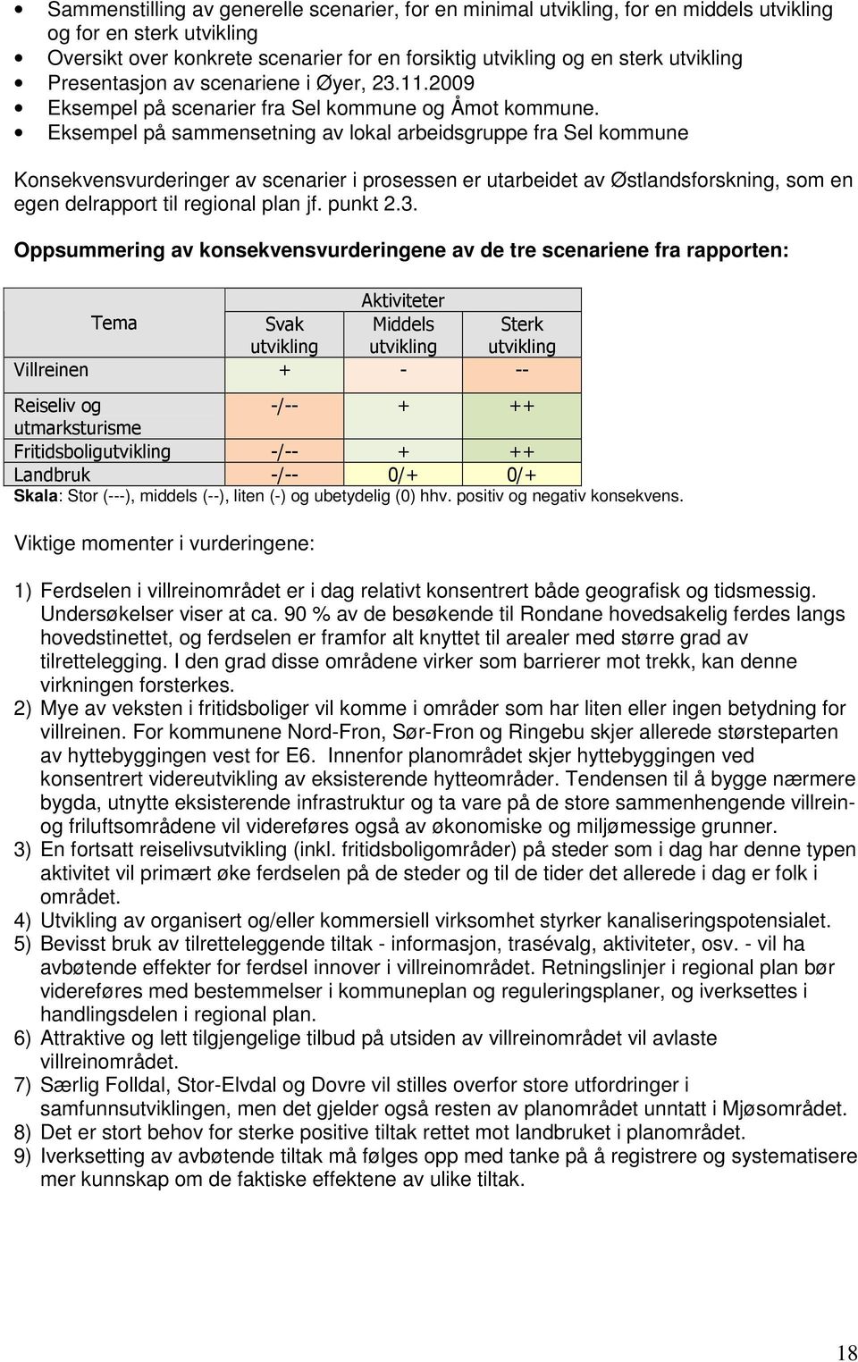 Eksempel på sammensetning av lokal arbeidsgruppe fra Sel kommune Konsekvensvurderinger av scenarier i prosessen er utarbeidet av Østlandsforskning, som en egen delrapport til regional plan jf.