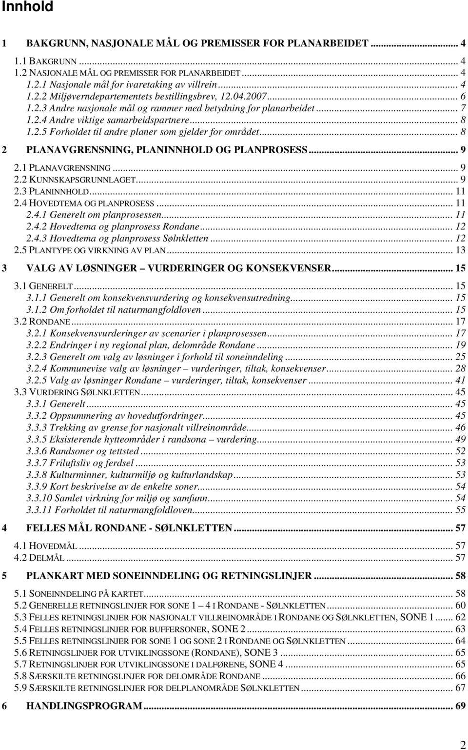 .. 8 2 PLANAVGRENSNING, PLANINNHOLD OG PLANPROSESS... 9 2.1 PLANAVGRENSNING... 9 2.2 KUNNSKAPSGRUNNLAGET... 9 2.3 PLANINNHOLD... 11 2.4 HOVEDTEMA OG PLANPROSESS... 11 2.4.1 Generelt om planprosessen.