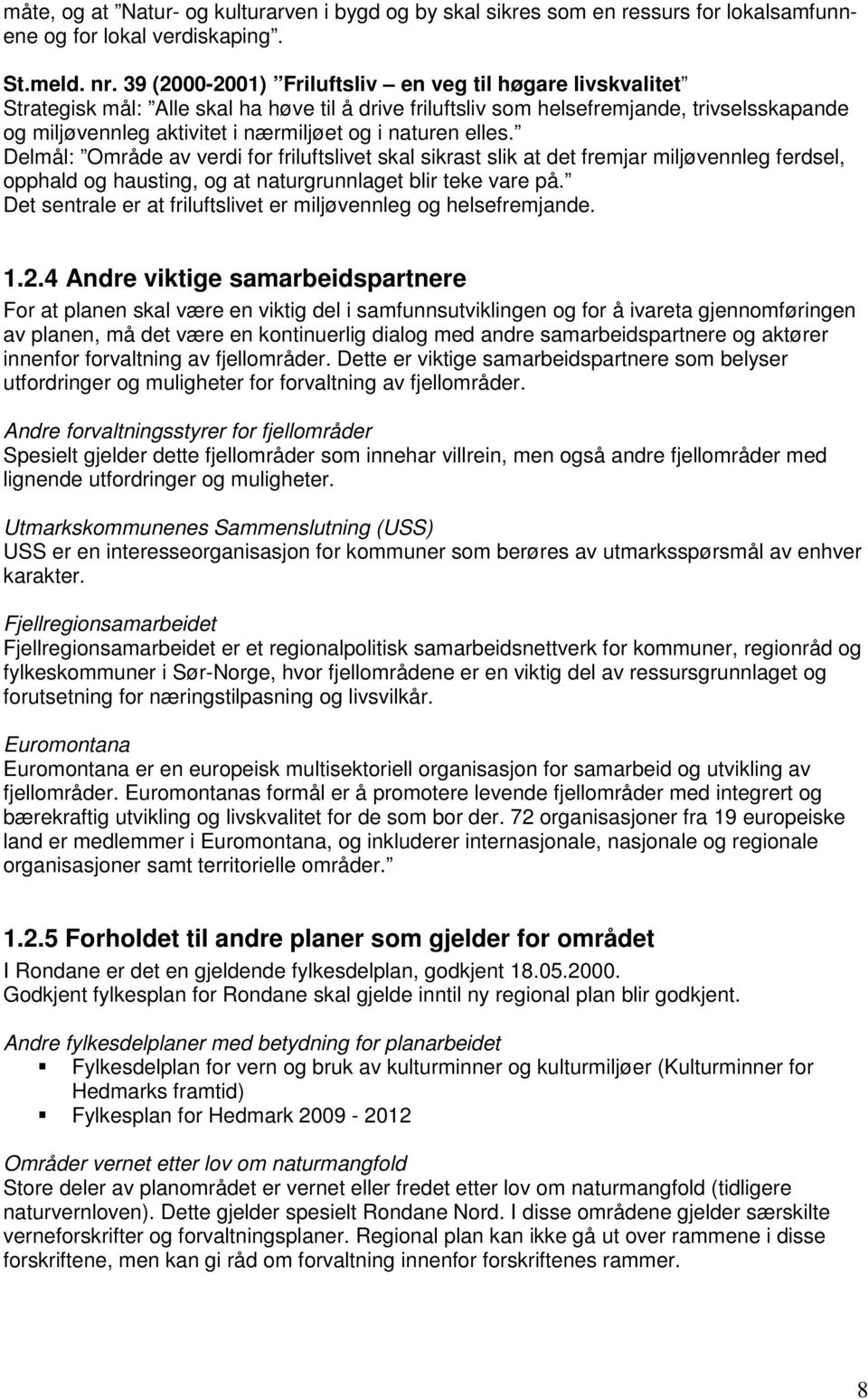 naturen elles. Delmål: Område av verdi for friluftslivet skal sikrast slik at det fremjar miljøvennleg ferdsel, opphald og hausting, og at naturgrunnlaget blir teke vare på.