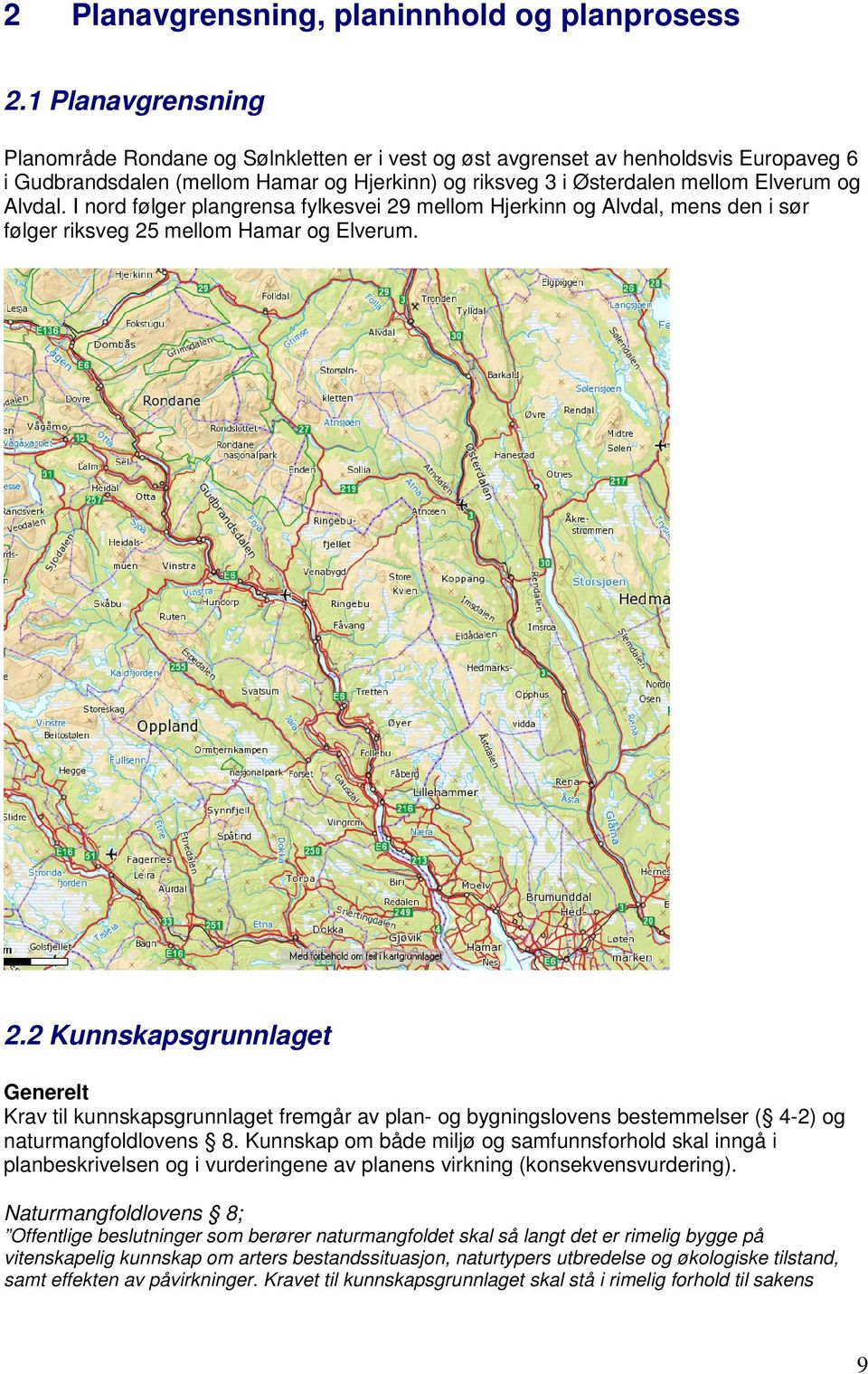 Alvdal. I nord følger plangrensa fylkesvei 29 mellom Hjerkinn og Alvdal, mens den i sør følger riksveg 25 mellom Hamar og Elverum. 2.2 Kunnskapsgrunnlaget Generelt Krav til kunnskapsgrunnlaget fremgår av plan- og bygningslovens bestemmelser ( 4-2) og naturmangfoldlovens 8.