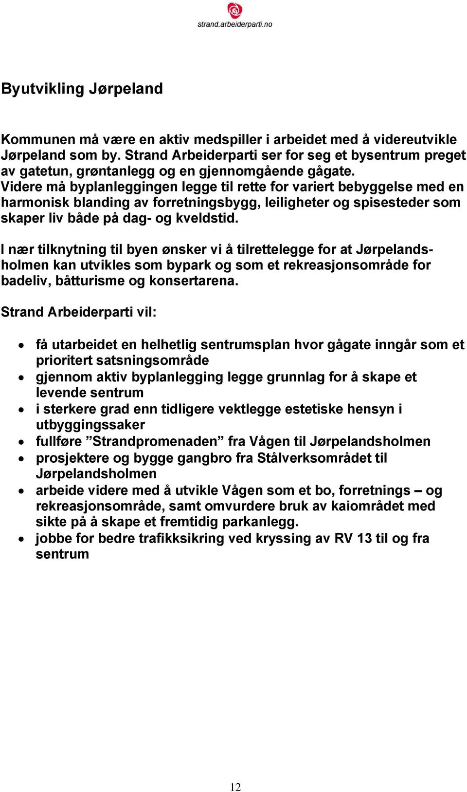 Videre må byplanleggingen legge til rette for variert bebyggelse med en harmonisk blanding av forretningsbygg, leiligheter og spisesteder som skaper liv både på dag- og kveldstid.