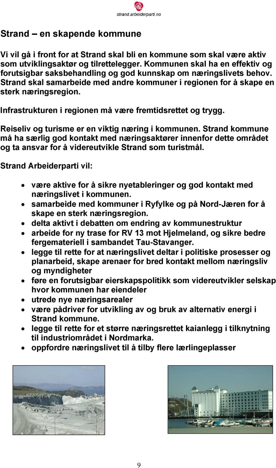 Infrastrukturen i regionen må være fremtidsrettet og trygg. Reiseliv og turisme er en viktig næring i kommunen.