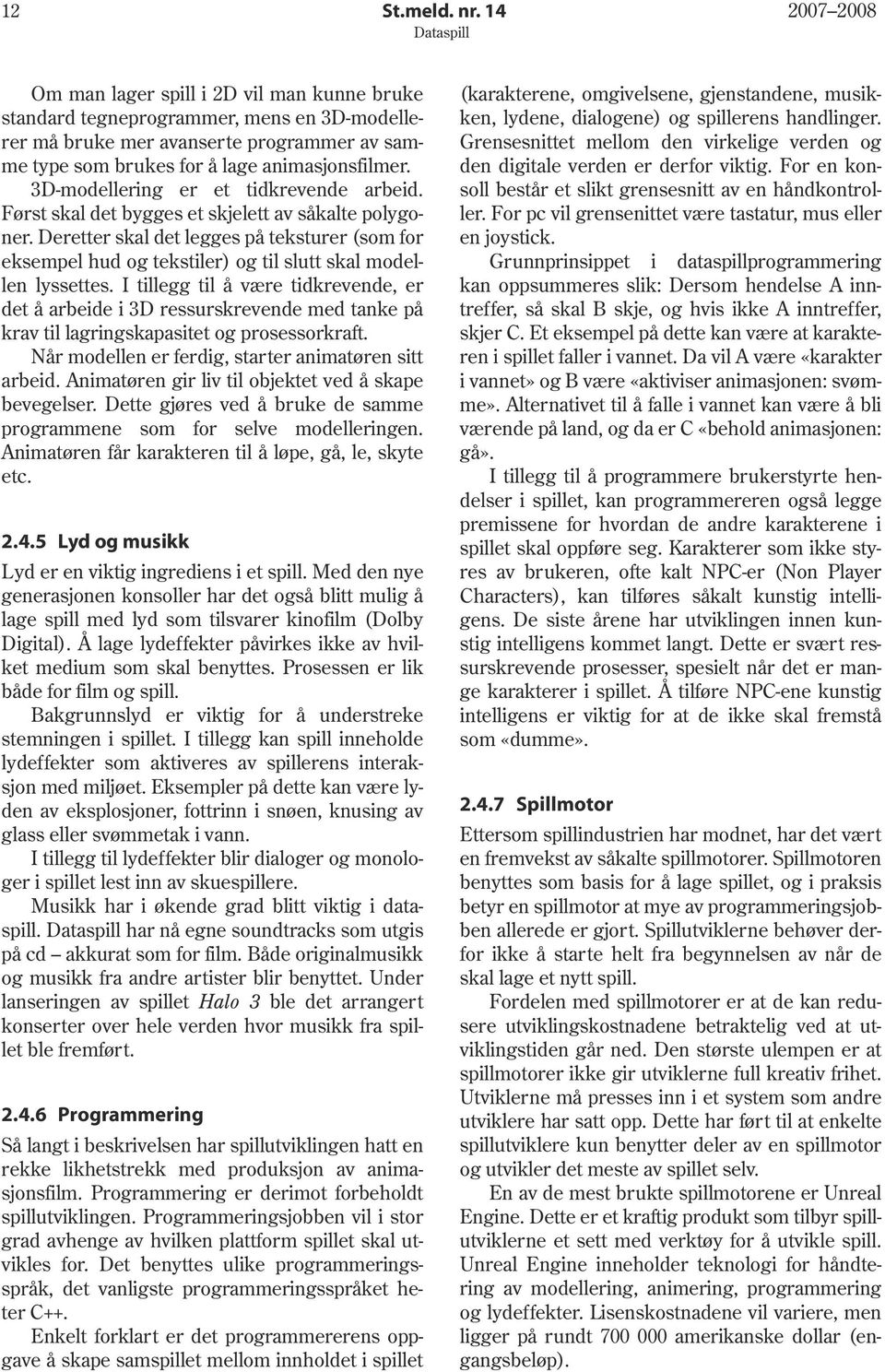 3D-modellering er et tidkrevende arbeid. Først skal det bygges et skjelett av såkalte polygoner.