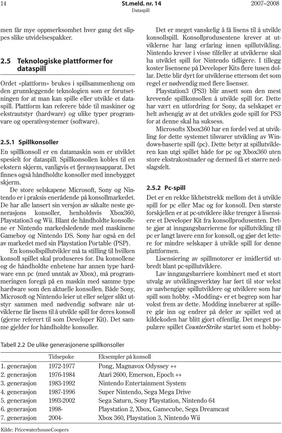 Plattform kan referere både til maskiner og ekstrautstyr (hardware) og ulike typer programvare og operativsystemer (software). 2.5.