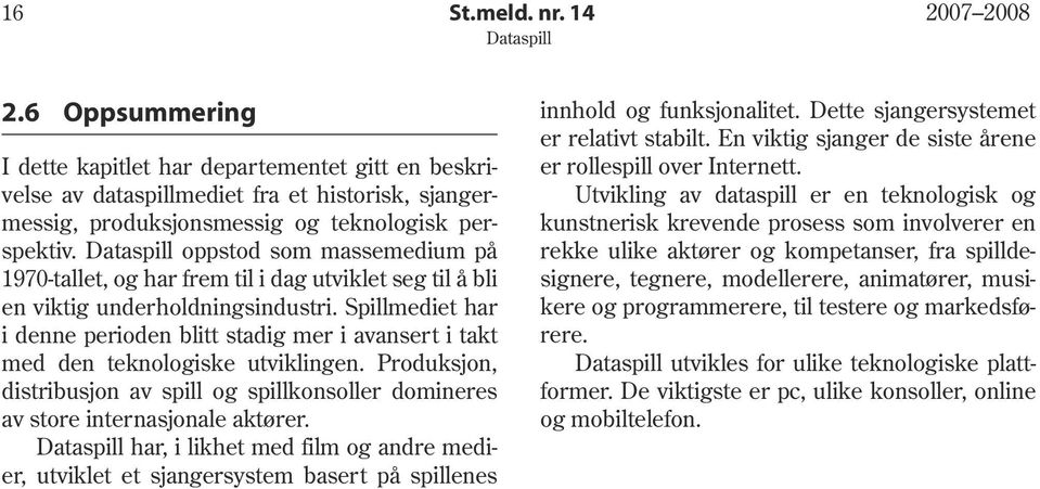 Spillmediet har i denne perioden blitt stadig mer i avansert i takt med den teknologiske utviklingen. Produksjon, distribusjon av spill og spillkonsoller domineres av store internasjonale aktører.