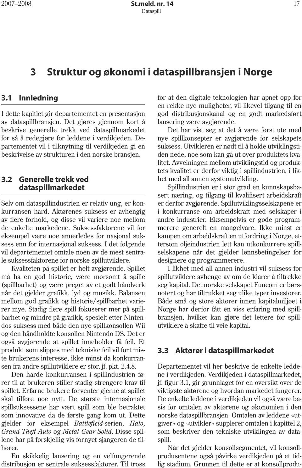 Departementet vil i tilknytning til verdikjeden gi en beskrivelse av strukturen i den norske bransjen. 3.