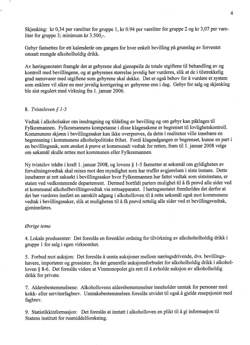 Av høringsnotatet framgår det at gebyrene skal gjenspeile de totale utgiftene til behandling av og kontroll med bevillingene, og at gebyrenes størrelse j evnlig bør vurderes, slik at de i