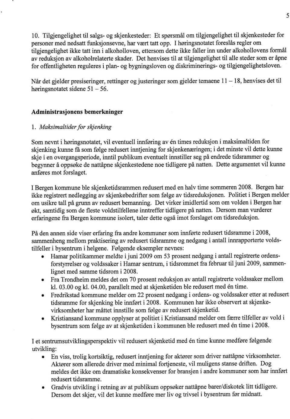 Det henvises til at tilgjengelighet til alle steder som er åpne for offentligheten reguleres i plan- og bygningsloven og diskriminerings- og tilgjengelighetsloven.