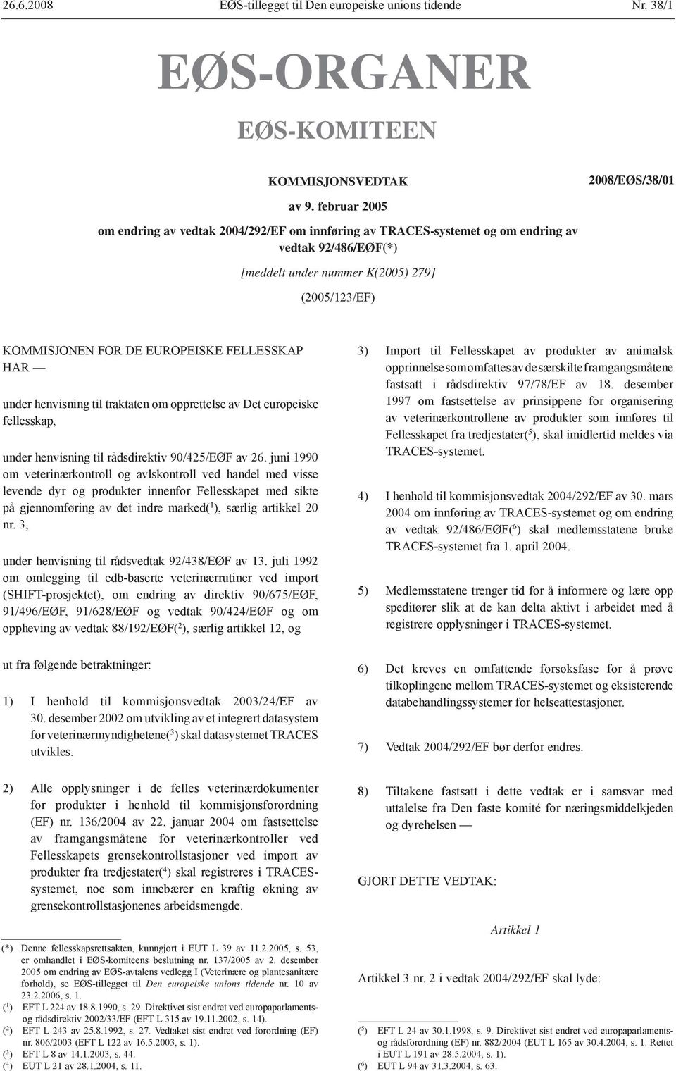 FELLESSKAP HAR under henvisning til traktaten om opprettelse av Det europeiske fellesskap, under henvisning til rådsdirektiv 90/425/EØF av 26.