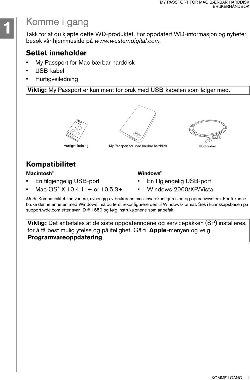 Hurtigveiledning My Passport for Mac bærbar harddisk USB-kabel Kompatibilitet Macintosh Windows En tilgjengelig USB-port En tilgjengelig USB-port Mac OS X 10.4.11+ or 10.5.