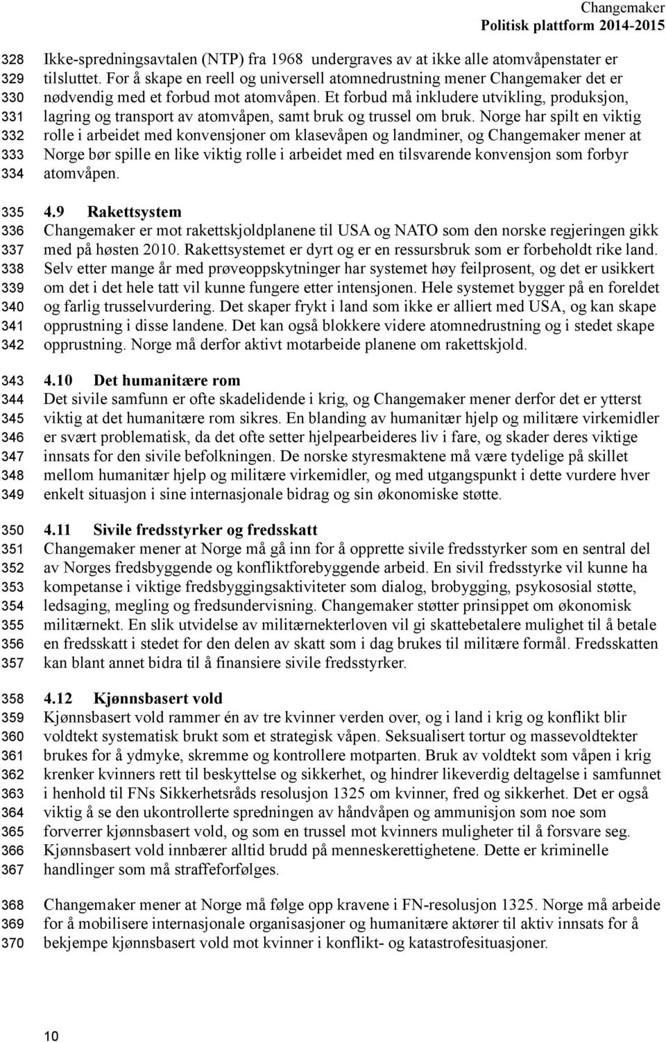 Et forbud må inkludere utvikling, produksjon, lagring og transport av atomvåpen, samt bruk og trussel om bruk.