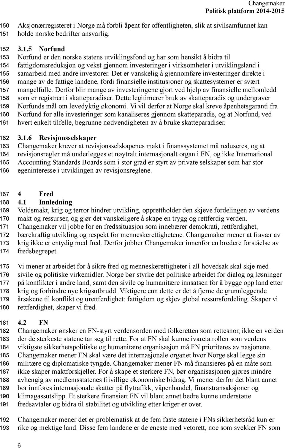 Det er vanskelig å gjennomføre investeringer direkte i mange av de fattige landene, fordi finansielle institusjoner og skattesystemer er svært mangelfulle.