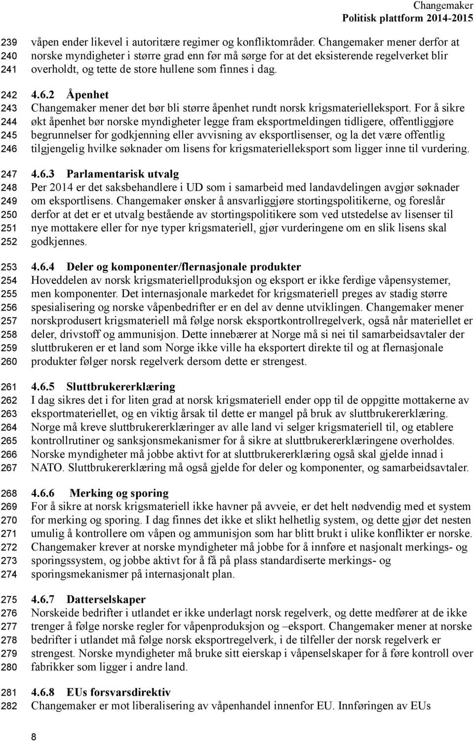 Changemaker mener derfor at norske myndigheter i større grad enn før må sørge for at det eksisterende regelverket blir overholdt, og tette de store hullene som finnes i dag. 4.6.