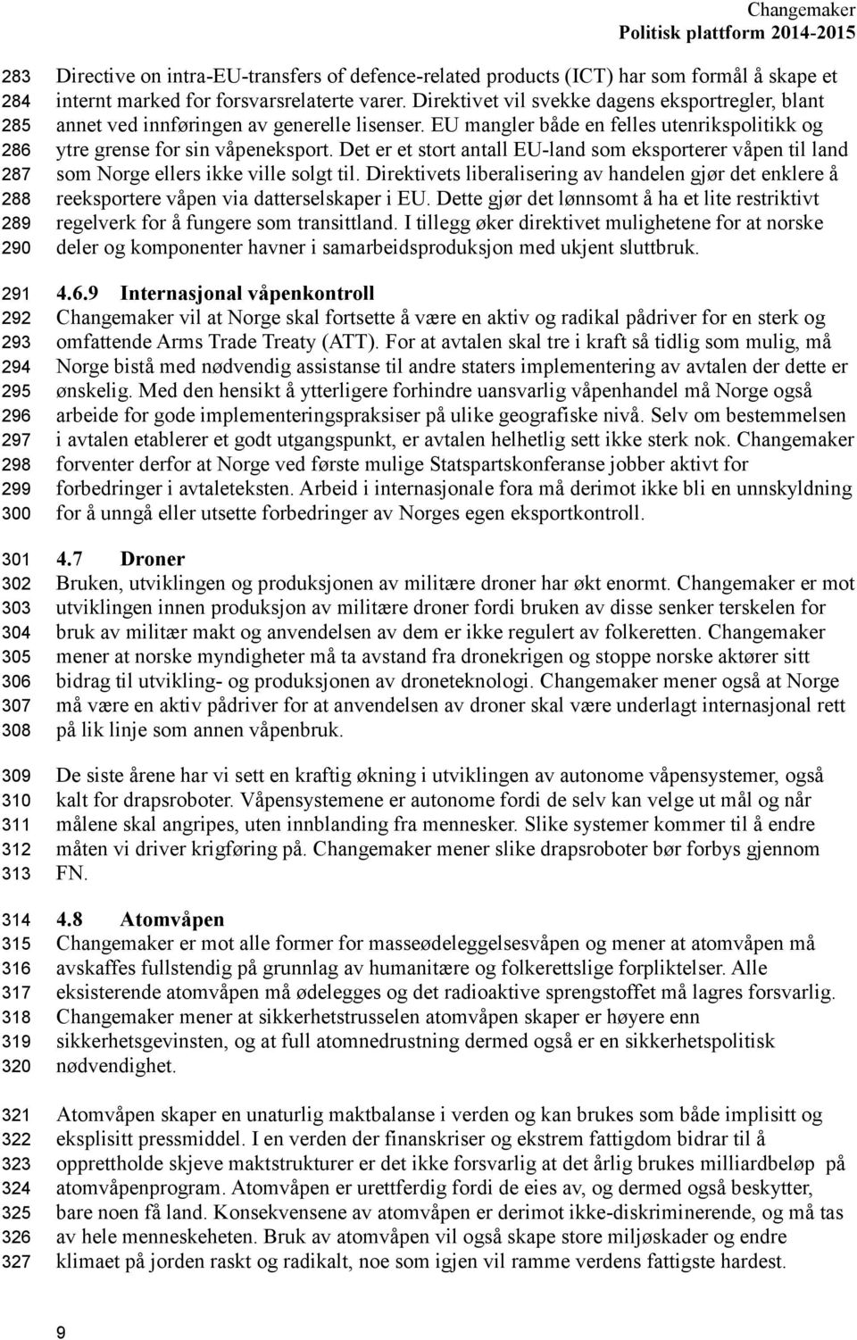 Direktivet vil svekke dagens eksportregler, blant annet ved innføringen av generelle lisenser. EU mangler både en felles utenrikspolitikk og ytre grense for sin våpeneksport.