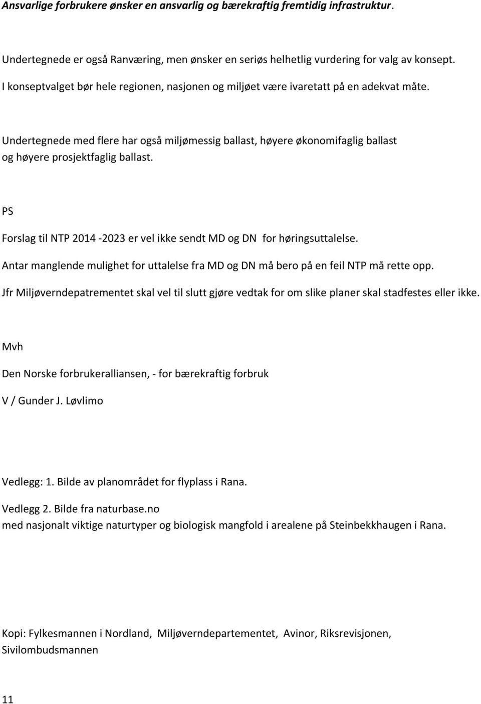 Undertegnede med flere har også miljømessig ballast, høyere økonomifaglig ballast og høyere prosjektfaglig ballast. PS Forslag til NTP 2014-2023 er vel ikke sendt MD og DN for høringsuttalelse.