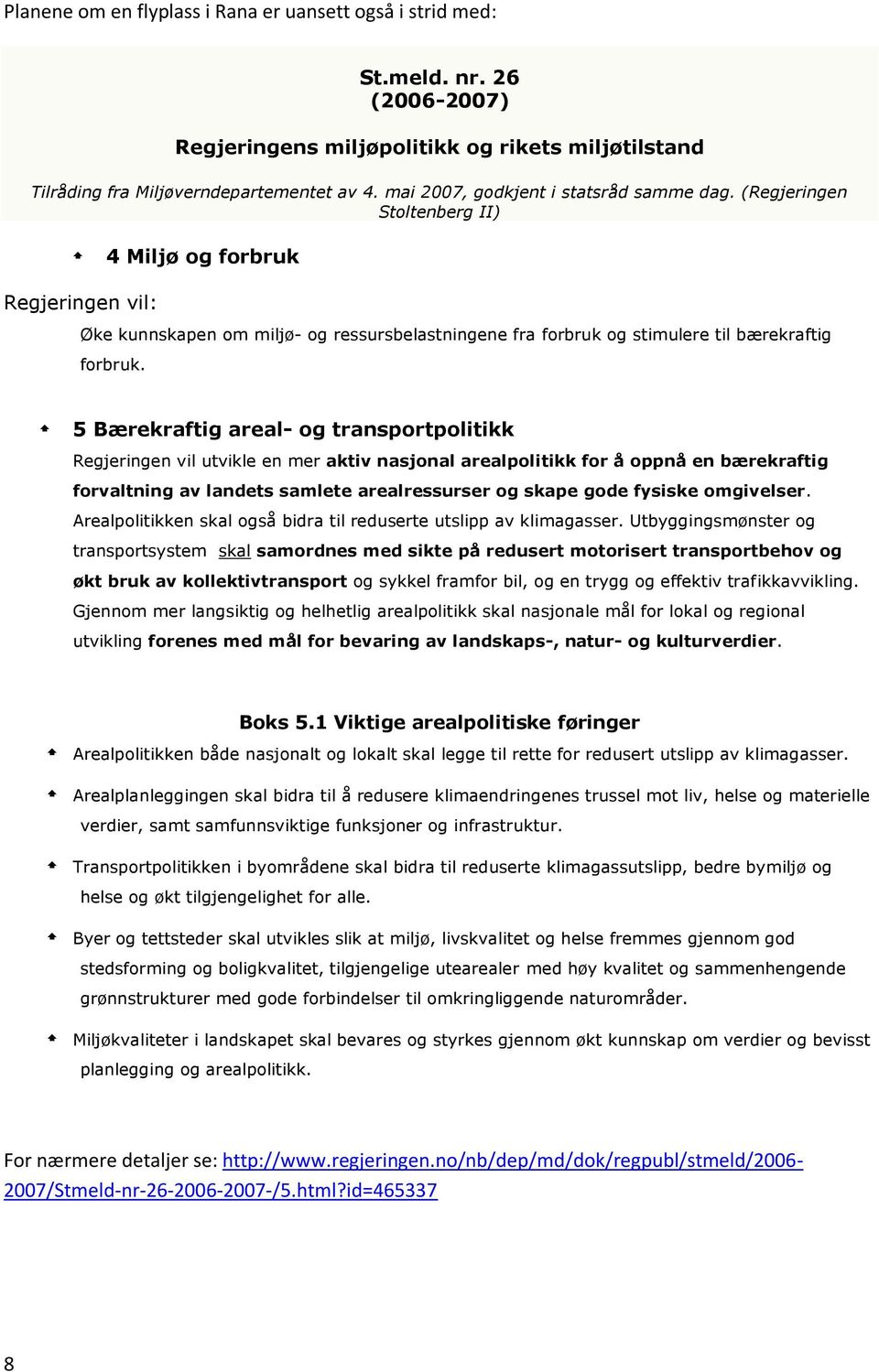 (Regjeringen Stoltenberg II) 4 Miljø og forbruk Regjeringen vil: Øke kunnskapen om miljø- og ressursbelastningene fra forbruk og stimulere til bærekraftig forbruk.