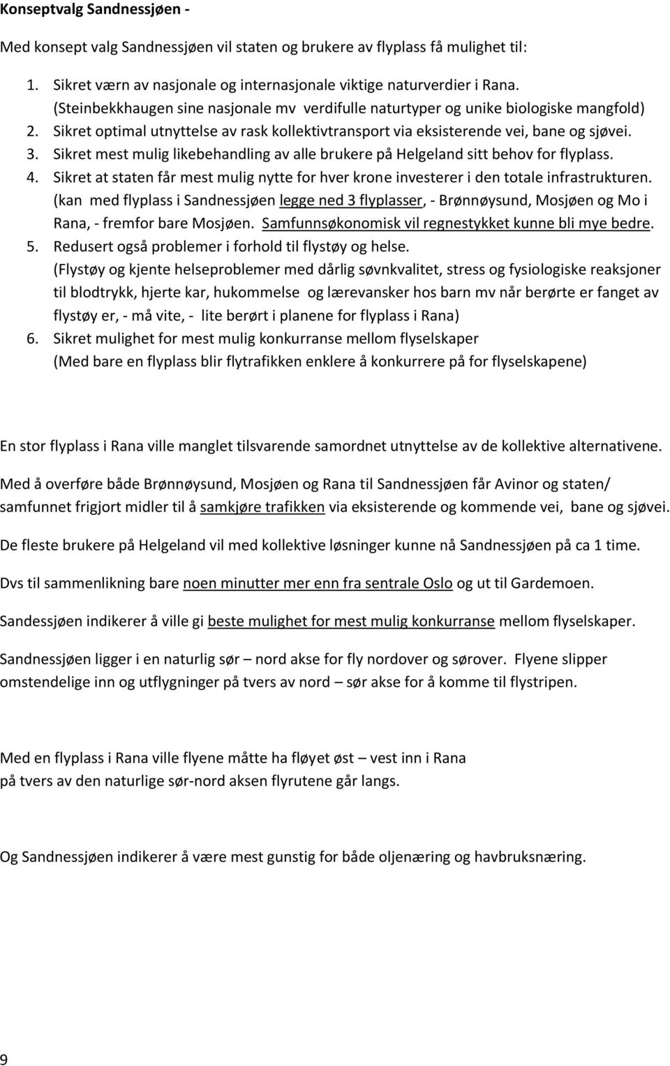 Sikret mest mulig likebehandling av alle brukere på Helgeland sitt behov for flyplass. 4. Sikret at staten får mest mulig nytte for hver krone investerer i den totale infrastrukturen.