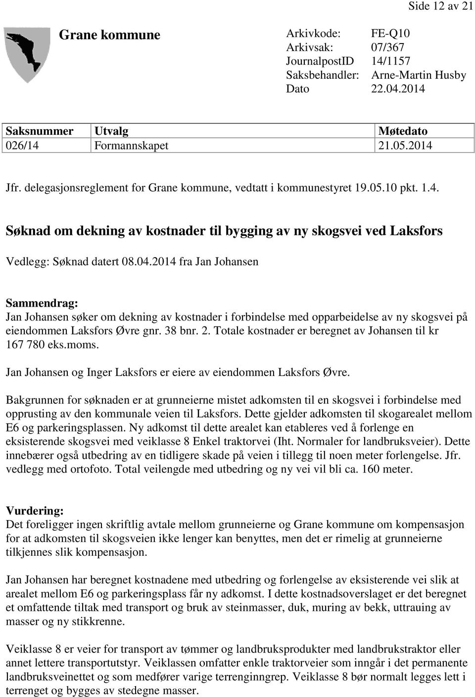 2014 fra Jan Johansen Sammendrag: Jan Johansen søker om dekning av kostnader i forbindelse med opparbeidelse av ny skogsvei på eiendommen Laksfors Øvre gnr. 38 bnr. 2.