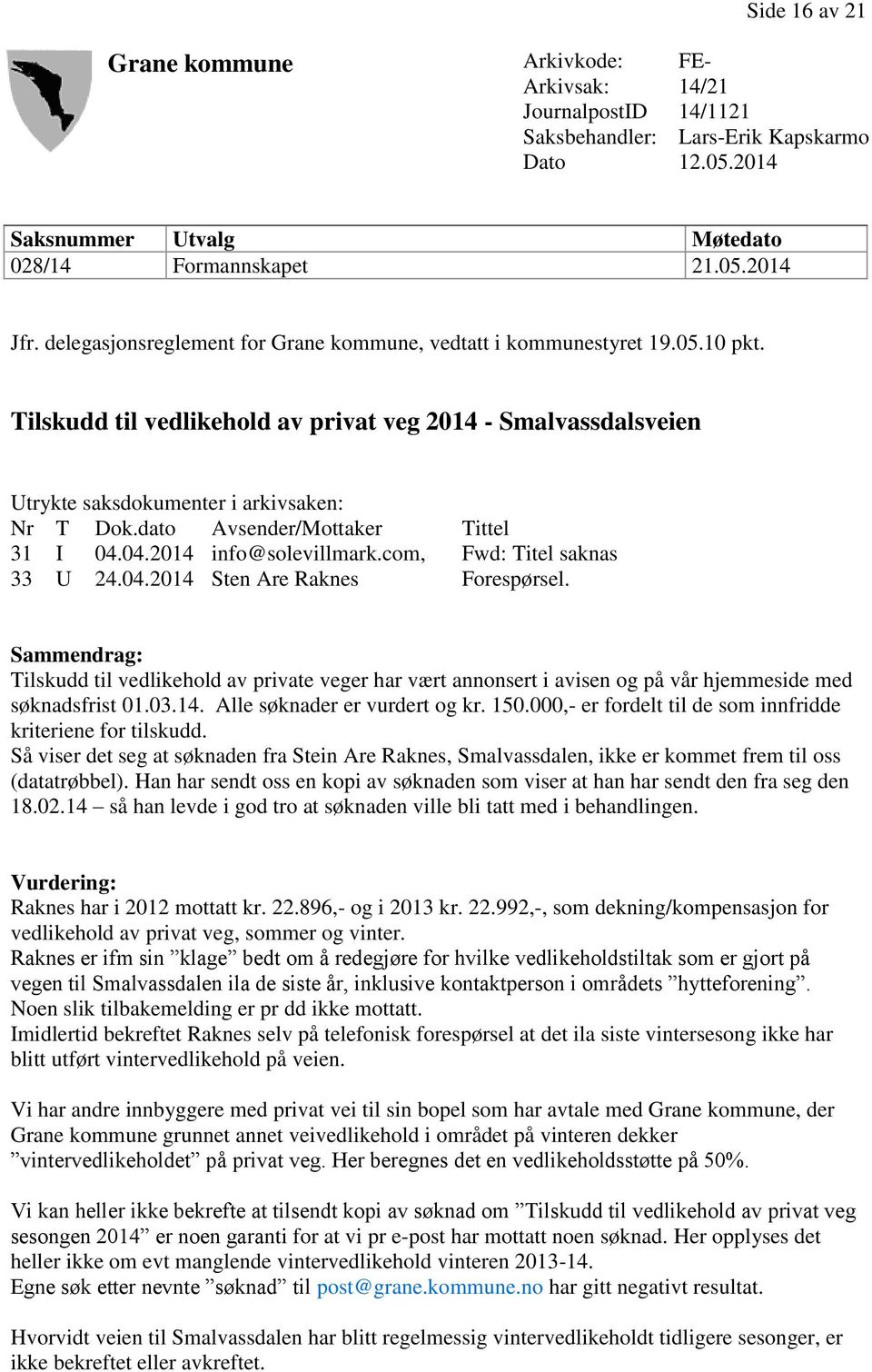 dato Avsender/Mottaker Tittel 31 I 04.04.2014 info@solevillmark.com, Fwd: Titel saknas 33 U 24.04.2014 Sten Are Raknes Forespørsel.