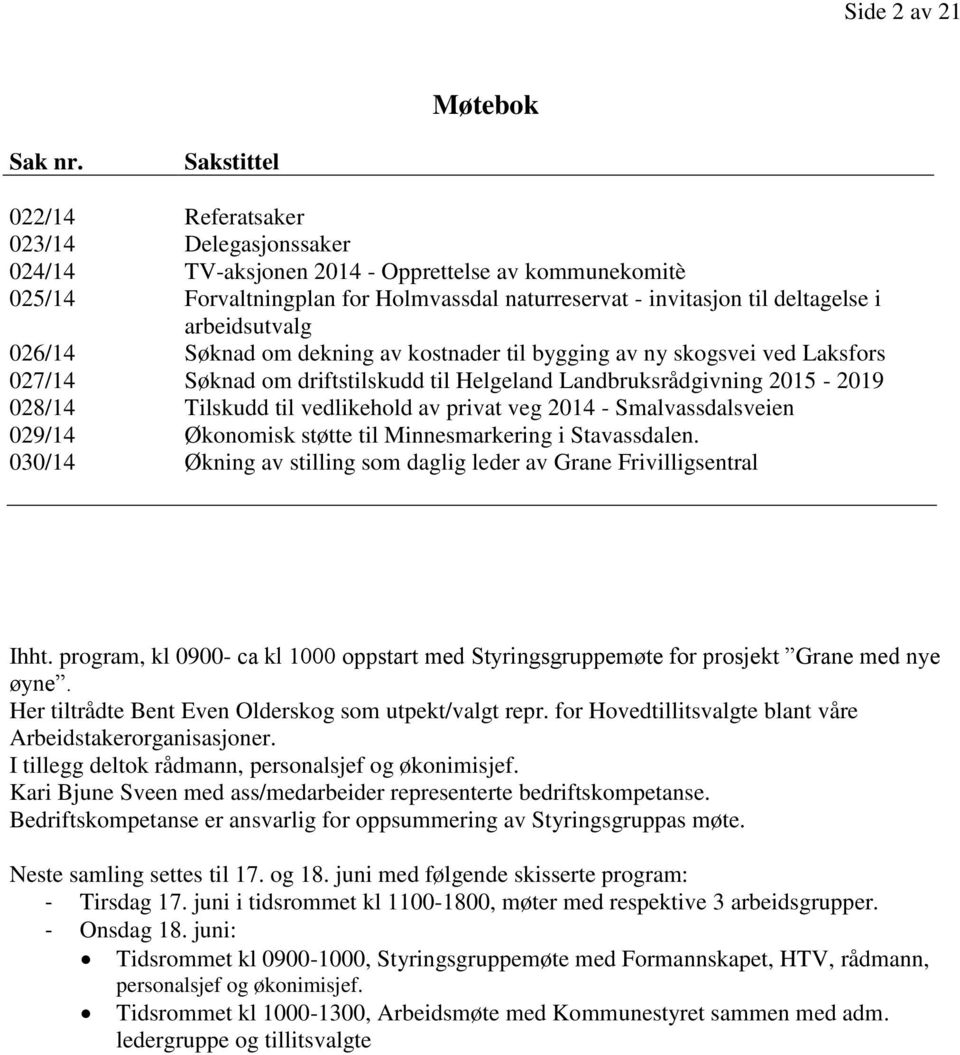 arbeidsutvalg 026/14 Søknad om dekning av kostnader til bygging av ny skogsvei ved Laksfors 027/14 Søknad om driftstilskudd til Helgeland Landbruksrådgivning 2015-2019 028/14 Tilskudd til vedlikehold