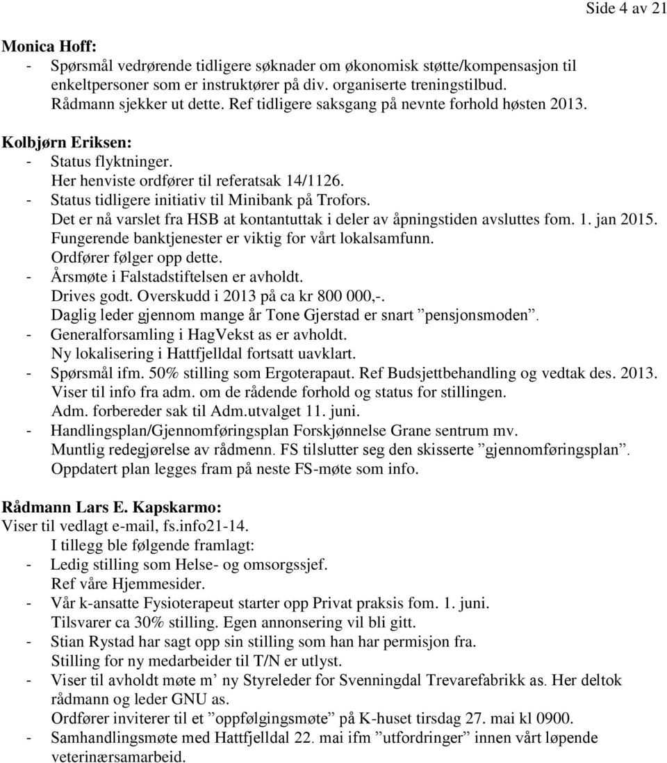 - Status tidligere initiativ til Minibank på Trofors. Det er nå varslet fra HSB at kontantuttak i deler av åpningstiden avsluttes fom. 1. jan 2015.