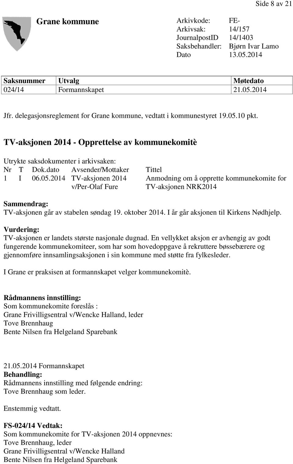 dato Avsender/Mottaker Tittel 1 I 06.05.2014 TV-aksjonen 2014 v/per-olaf Fure Anmodning om å opprette kommunekomite for TV-aksjonen NRK2014 Sammendrag: TV-aksjonen går av stabelen søndag 19.