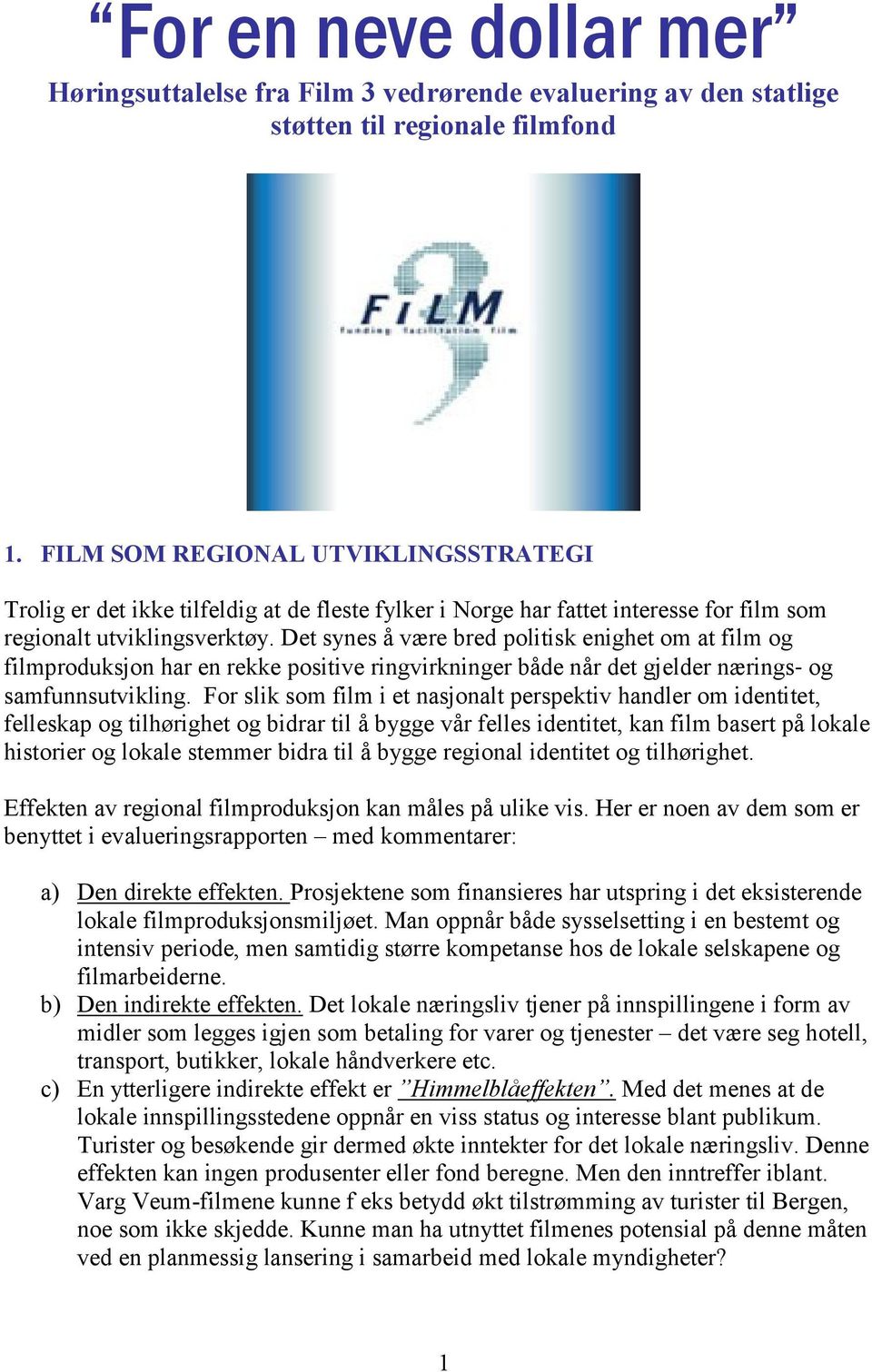 Det synes å være bred politisk enighet om at film og filmproduksjon har en rekke positive ringvirkninger både når det gjelder nærings og samfunnsutvikling.