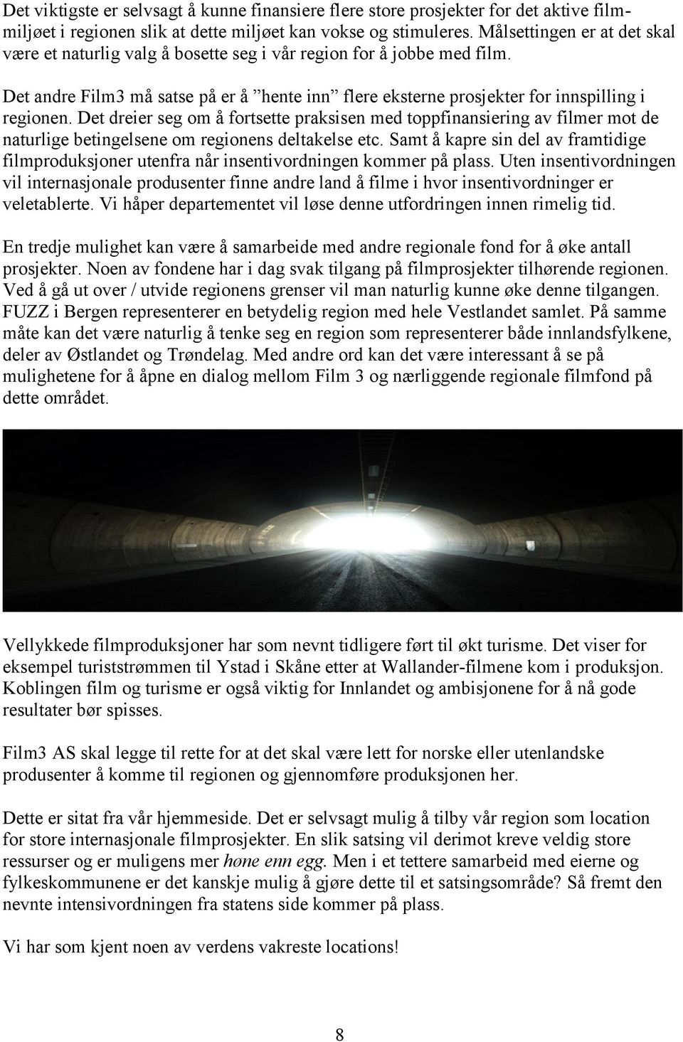 Det dreier seg om å fortsette praksisen med toppfinansiering av filmer mot de naturlige betingelsene om regionens deltakelse etc.