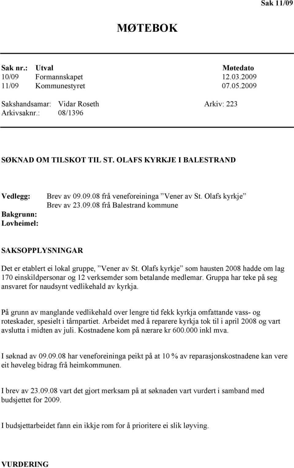 Olafs kyrkje som hausten 2008 hadde om lag 170 einskildpersonar og 12 verksemder som betalande medlemar. Gruppa har teke på seg ansvaret for naudsynt vedlikehald av kyrkja.