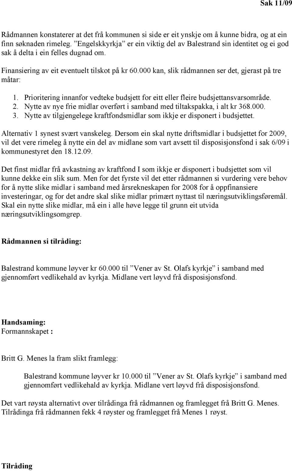 000 kan, slik rådmannen ser det, gjerast på tre måtar: 1. Prioritering innanfor vedteke budsjett for eitt eller fleire budsjettansvarsområde. 2.