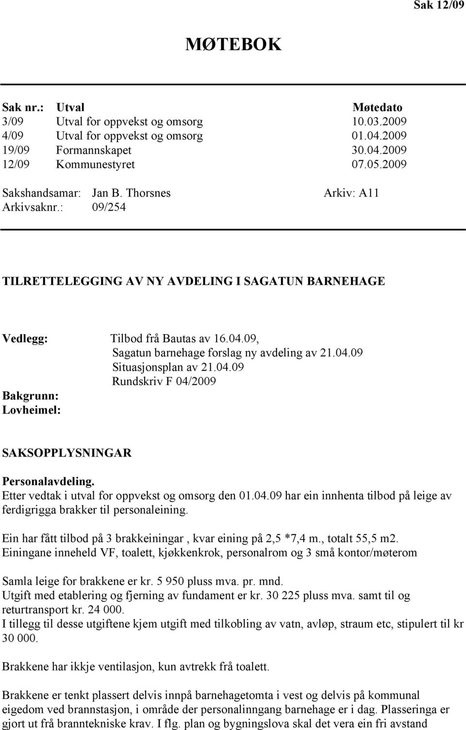 09, Sagatun barnehage forslag ny avdeling av 21.04.09 Situasjonsplan av 21.04.09 Rundskriv F 04/2009 Bakgrunn: Lovheimel: SAKSOPPLYSNINGAR Personalavdeling.