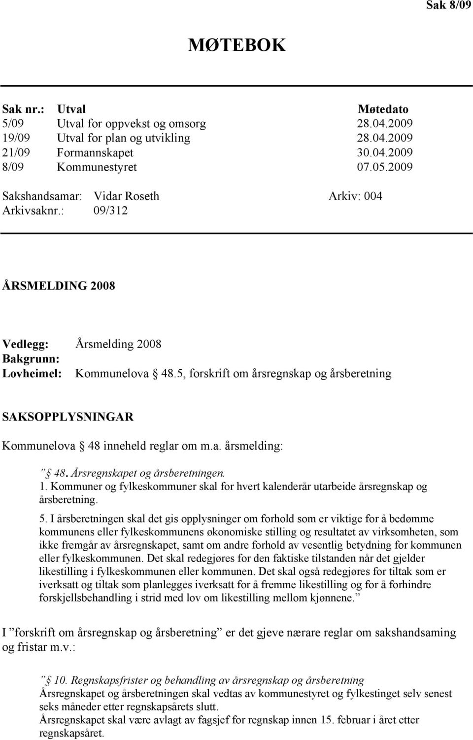 5, forskrift om årsregnskap og årsberetning SAKSOPPLYSNINGAR Kommunelova 48 inneheld reglar om m.a. årsmelding: 48. Årsregnskapet og årsberetningen. 1.