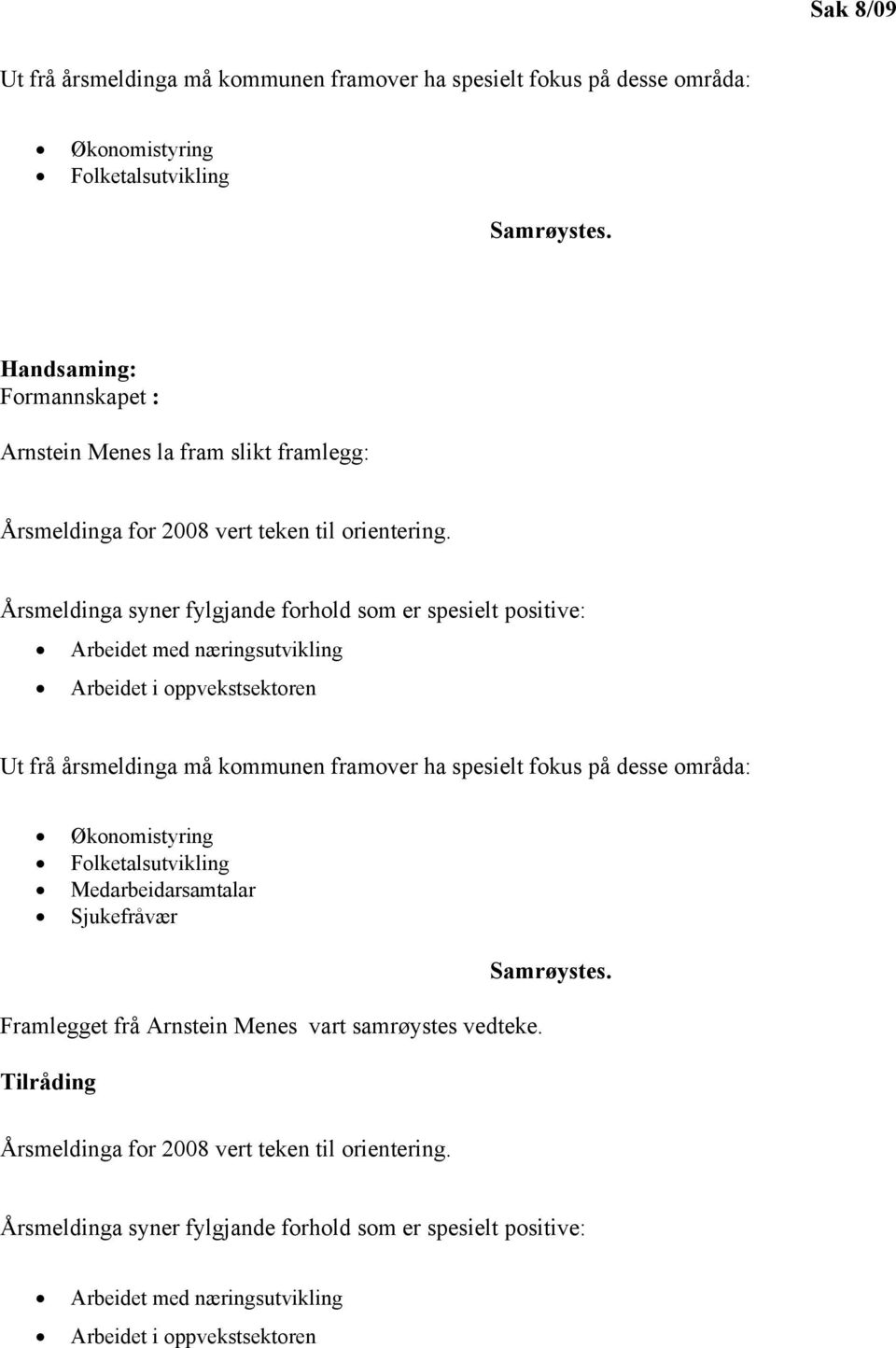 Årsmeldinga syner fylgjande forhold som er spesielt positive: Arbeidet med næringsutvikling Arbeidet i oppvekstsektoren Ut frå årsmeldinga må kommunen framover ha spesielt fokus på desse