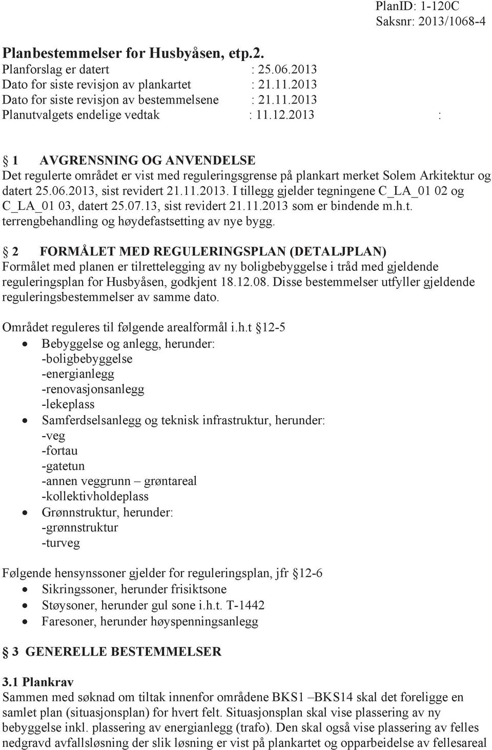 2013 : 1 AVGRENSNING OG ANVENDELSE Det regulerte området er vist med reguleringsgrense på plankart merket Solem Arkitektur og datert 25.06.2013, sist revidert 21.11.2013. I tillegg gjelder tegningene C_LA_01 02 og C_LA_01 03, datert 25.