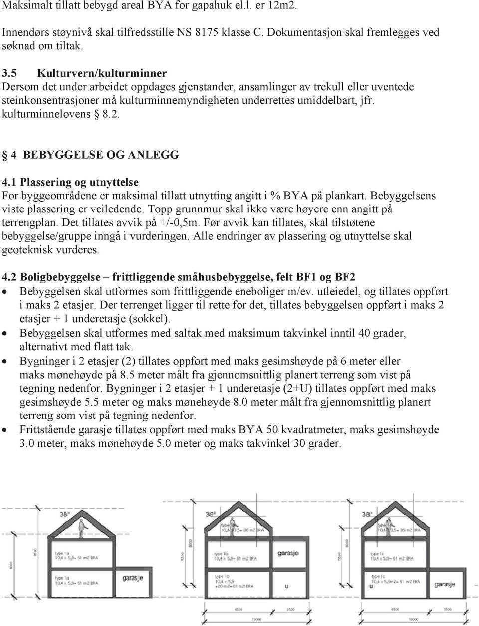 kulturminnelovens 8.2. 4 BEBYGGELSE OG ANLEGG 4.1 Plassering og utnyttelse For byggeområdene er maksimal tillatt utnytting angitt i % BYA på plankart. Bebyggelsens viste plassering er veiledende.