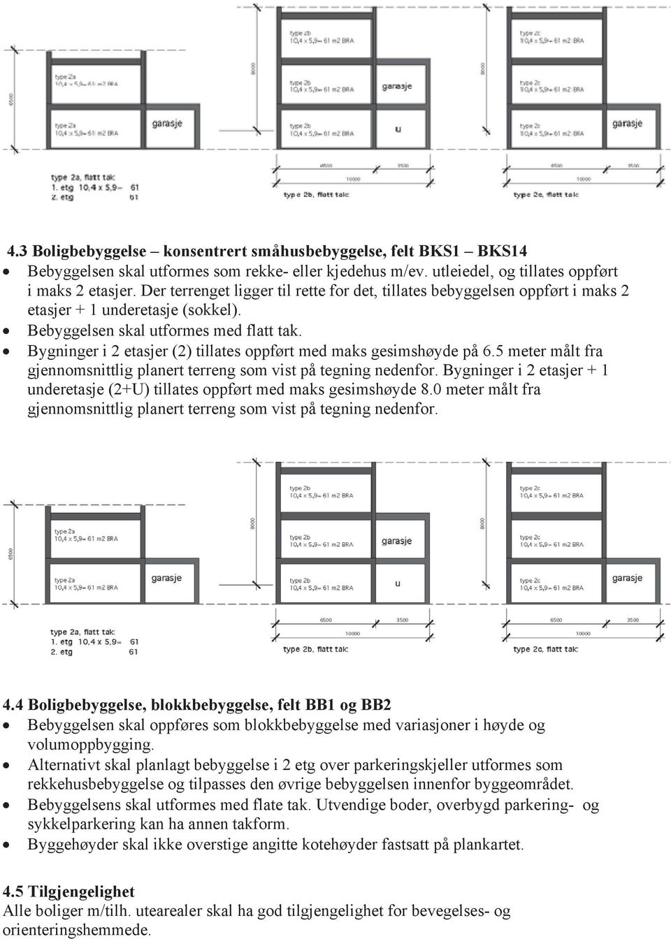 Bygninger i 2 etasjer (2) tillates oppført med maks gesimshøyde på 6.5 meter målt fra gjennomsnittlig planert terreng som vist på tegning nedenfor.