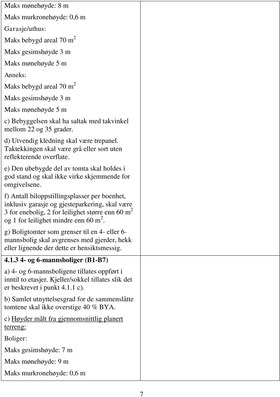 e) Den ubebygde del av tomta skal holdes i god stand og skal ikke virke skjemmende for omgivelsene.