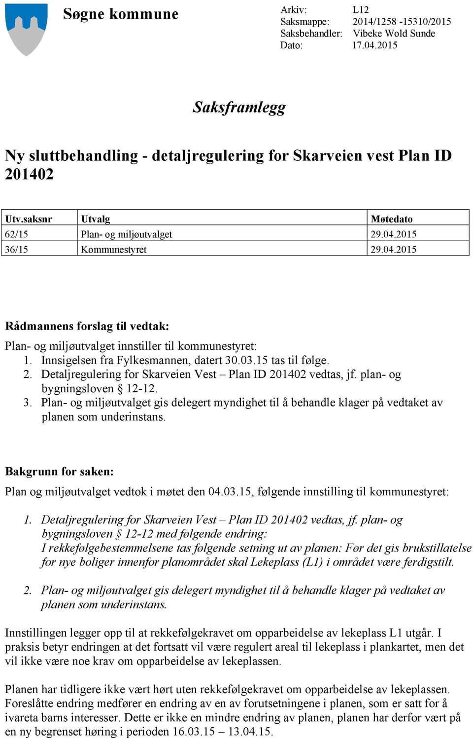 Innsigelsen fra Fylkesmannen, datert 30.03.15 tas til følge. 2. Detaljregulering for Skarveien Vest Plan ID 201402 vedtas, jf. plan- og bygningsloven 12-12. 3. Plan- og miljøutvalget gis delegert myndighet til å behandle klager på vedtaket av planen som underinstans.