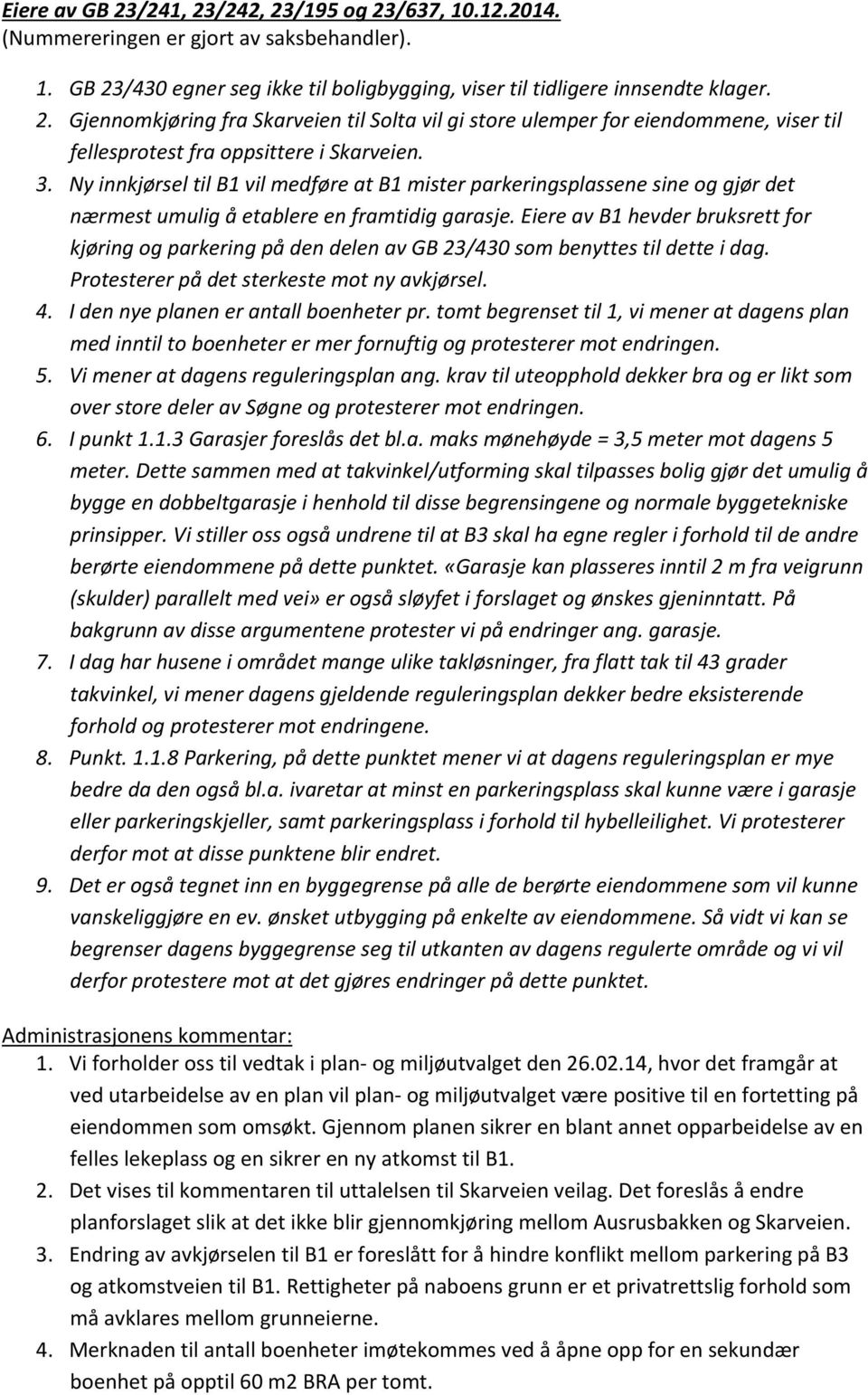 Eiere av B1 hevder bruksrett for kjøring og parkering på den delen av GB 23/430 som benyttes til dette i dag. Protesterer på det sterkeste mot ny avkjørsel. 4. I den nye planen er antall boenheter pr.