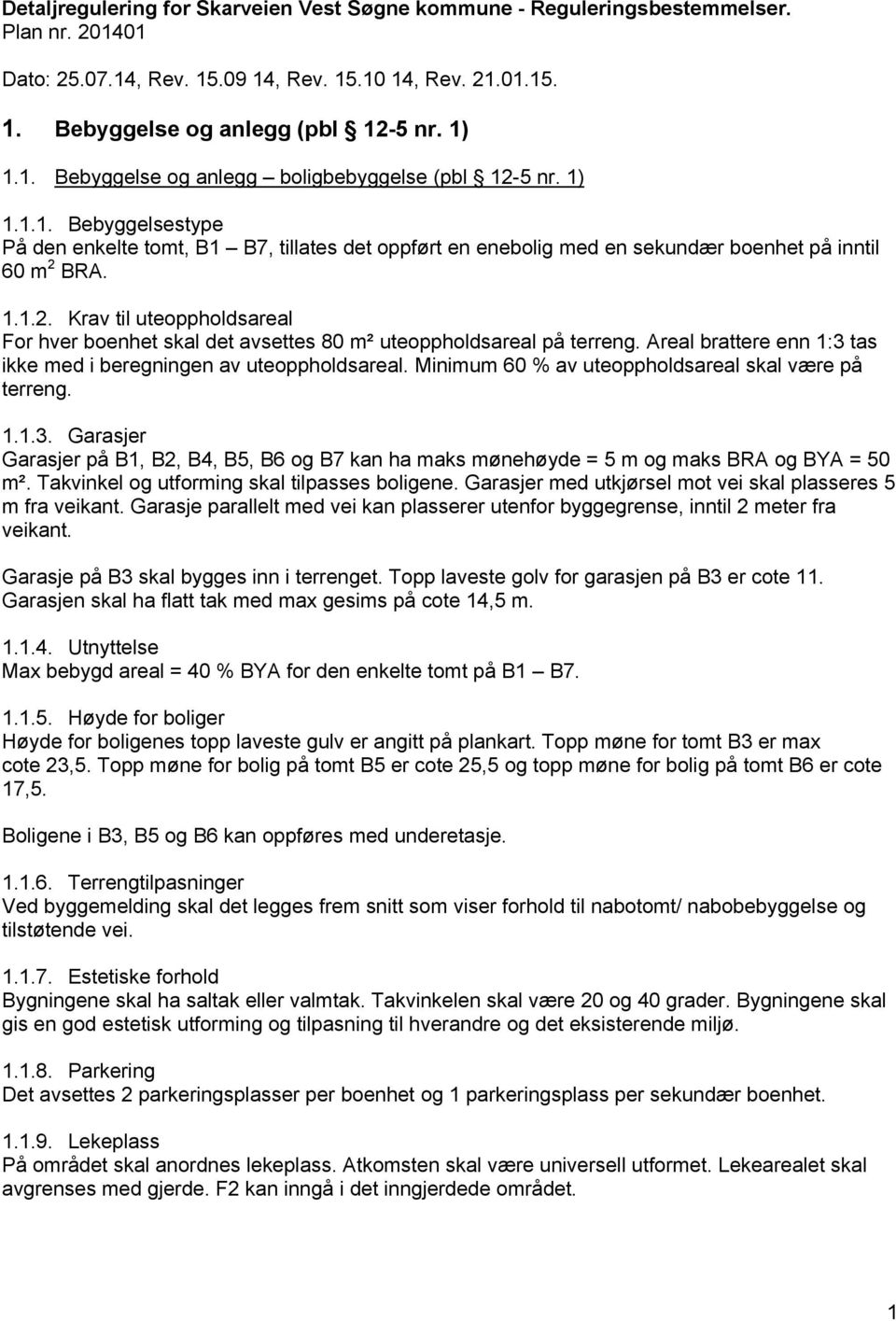 BRA. 1.1.2. Krav til uteoppholdsareal For hver boenhet skal det avsettes 80 m² uteoppholdsareal på terreng. Areal brattere enn 1:3 tas ikke med i beregningen av uteoppholdsareal.