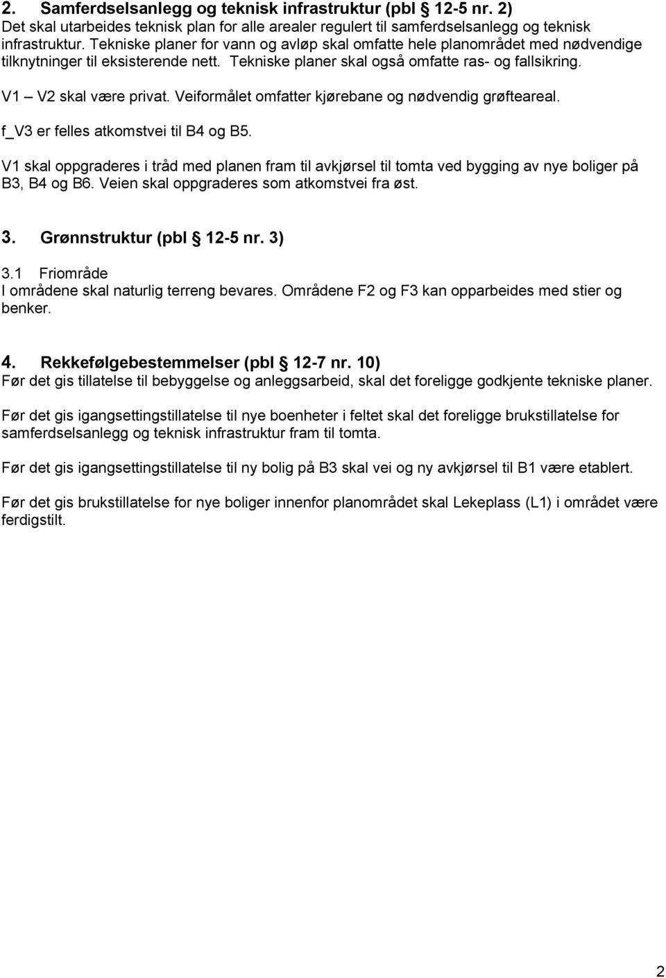 Veiformålet omfatter kjørebane og nødvendig grøfteareal. f_v3 er felles atkomstvei til B4 og B5.