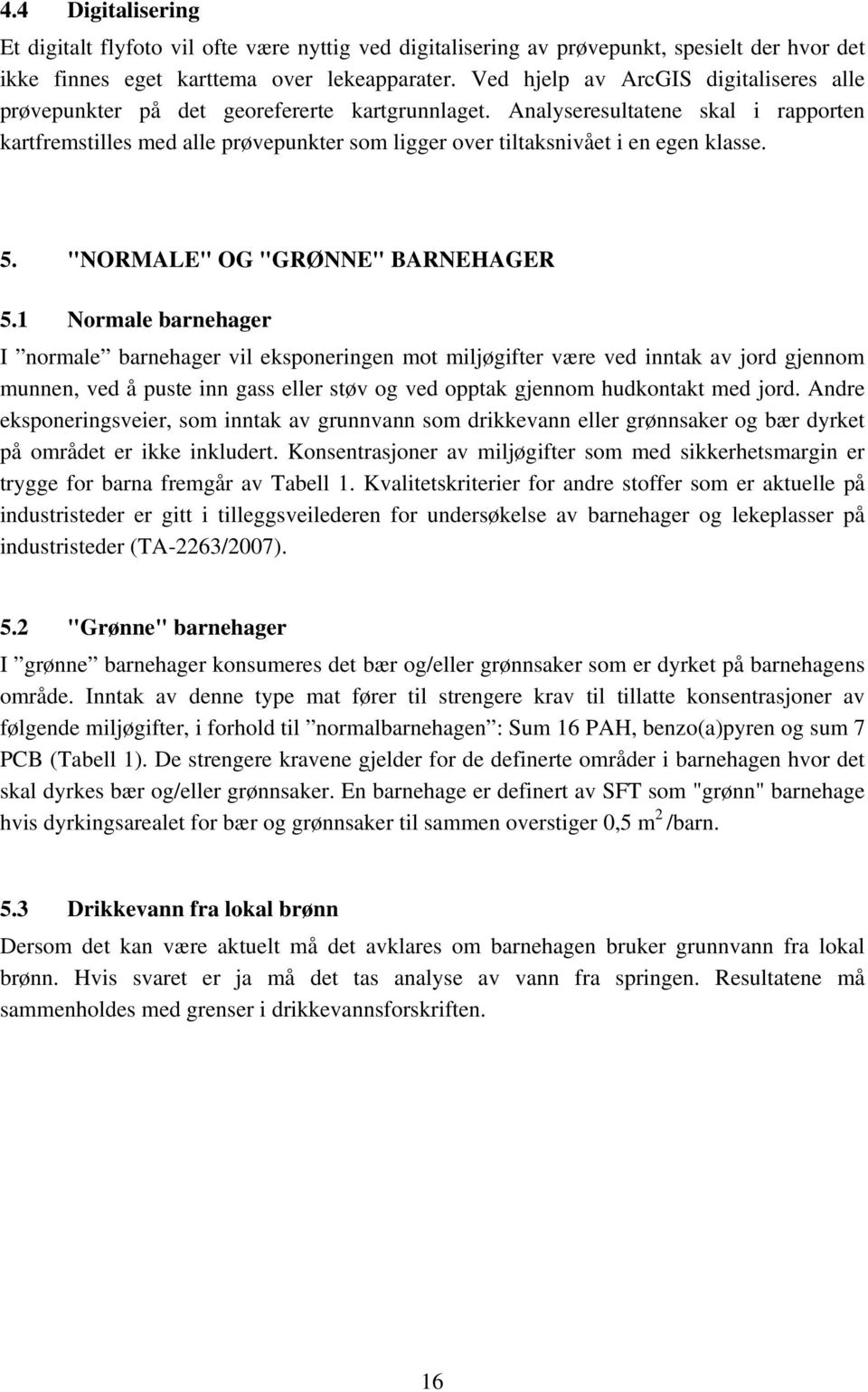 Analyseresultatene skal i rapporten kartfremstilles med alle prøvepunkter som ligger over tiltaksnivået i en egen klasse. 5. "NORMALE" OG "GRØNNE" BARNEHAGER 5.