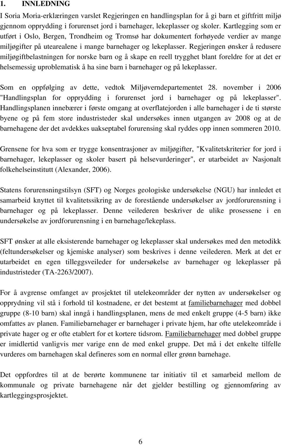 Regjeringen ønsker å redusere miljøgiftbelastningen for norske barn og å skape en reell trygghet blant foreldre for at det er helsemessig uproblematisk å ha sine barn i barnehager og på lekeplasser.