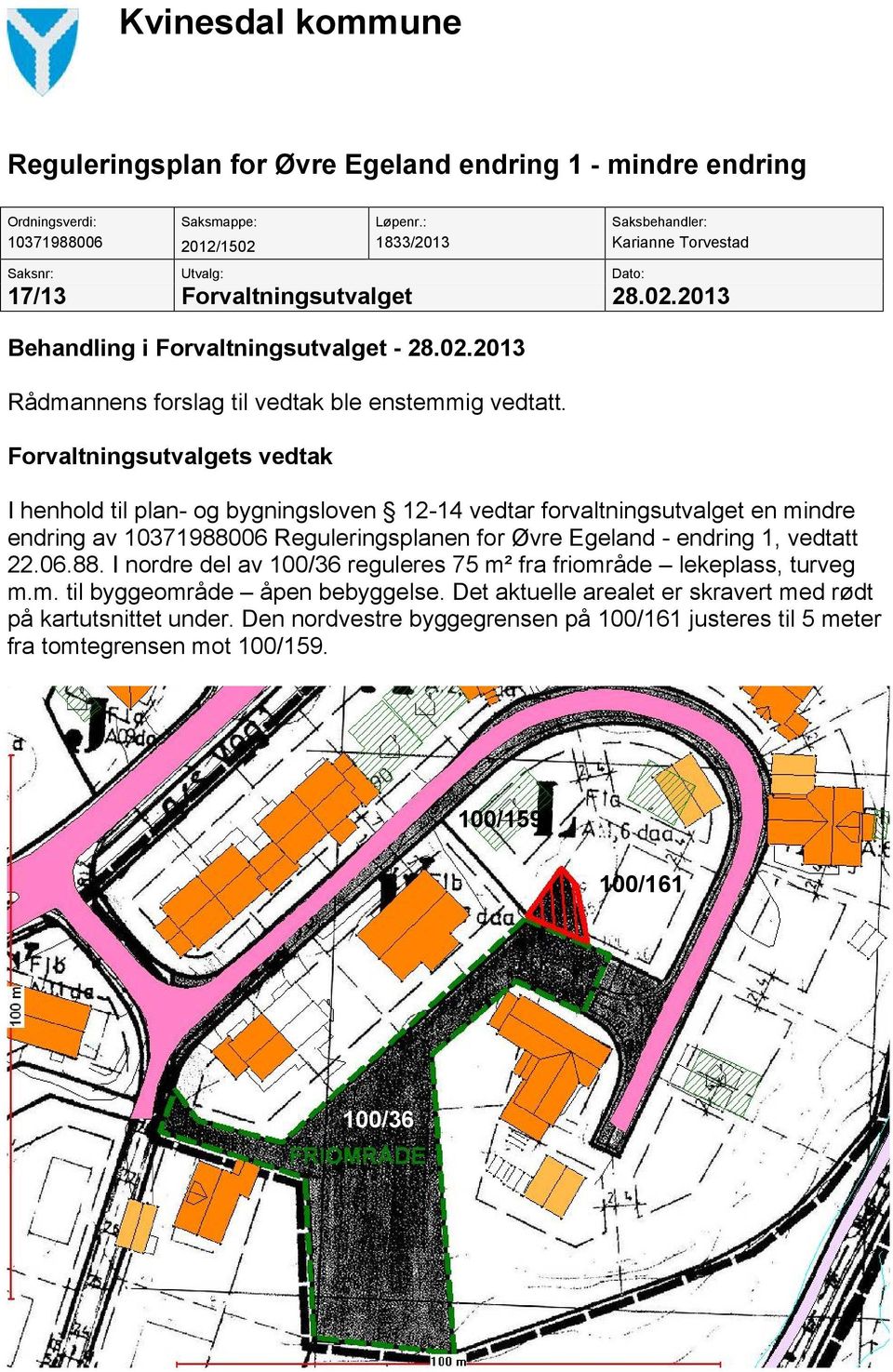 Forvaltningsutvalgets vedtak I henhold til plan- og bygningsloven 12-14 vedtar forvaltningsutvalget en mindre endring av 103719880