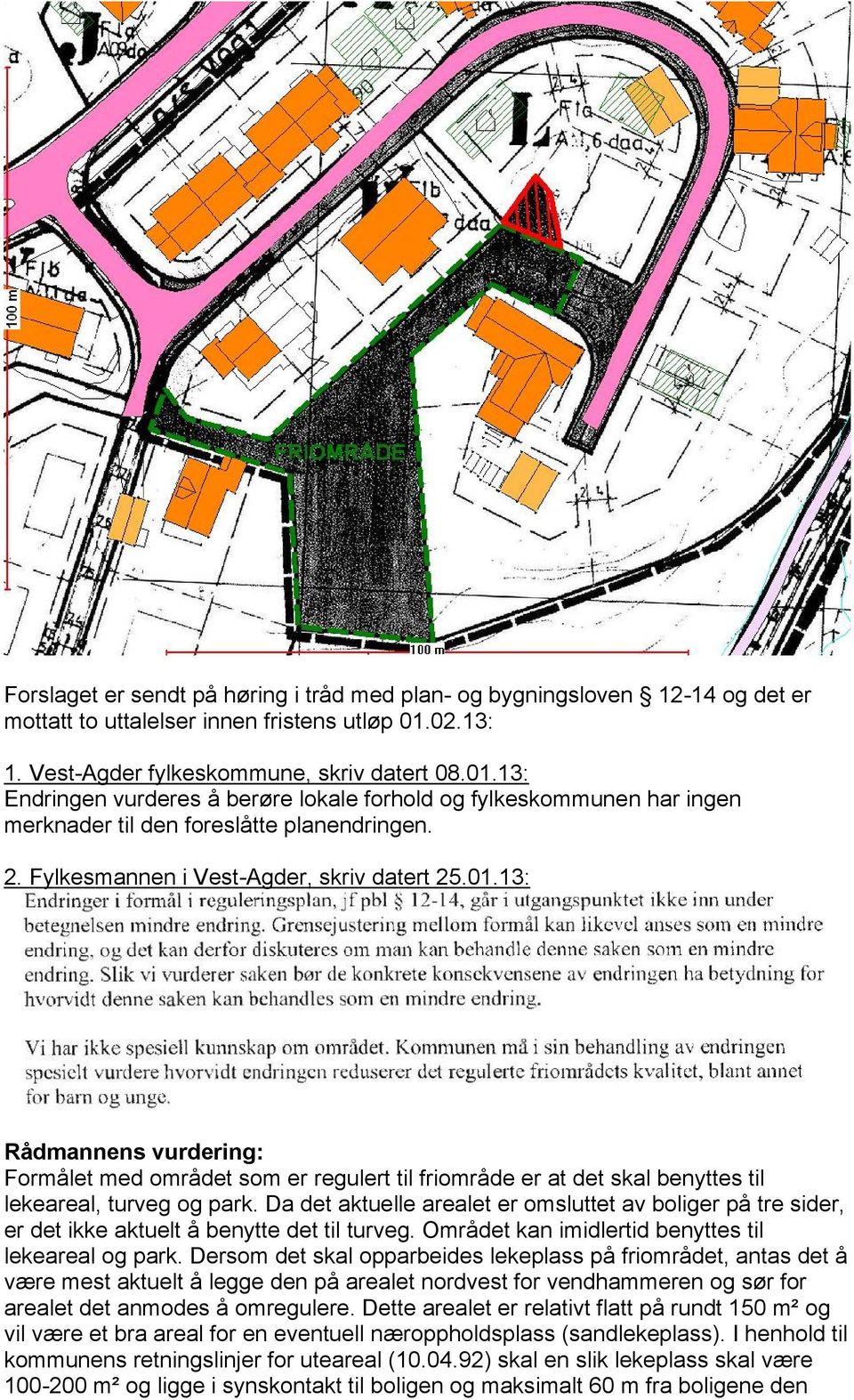 Fylkesmannen i Vest-Agder, skriv datert 25.01.13: Rådmannens vurdering: Formålet med området som er regulert til friområde er at det skal benyttes til lekeareal, turveg og park.