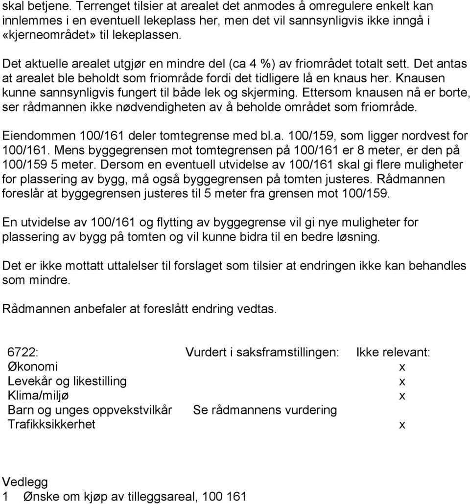 Knausen kunne sannsynligvis fungert til både lek og skjerming. Ettersom knausen nå er borte, ser rådmannen ikke nødvendigheten av å beholde området som friområde.