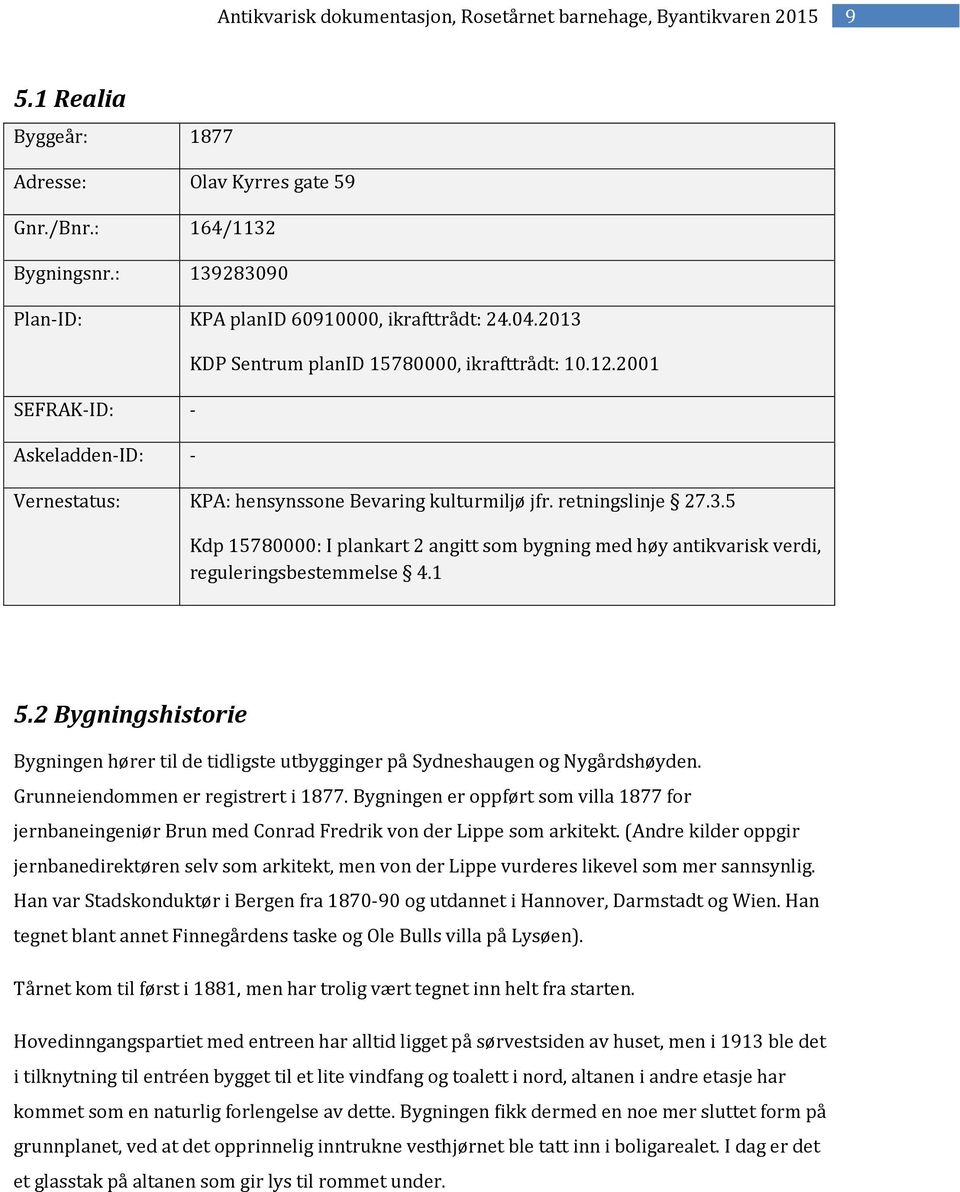 1 5.2 Bygningshistorie Bygningen hører til de tidligste utbygginger på Sydneshaugen og Nygårdshøyden. Grunneiendommen er registrert i 1877.