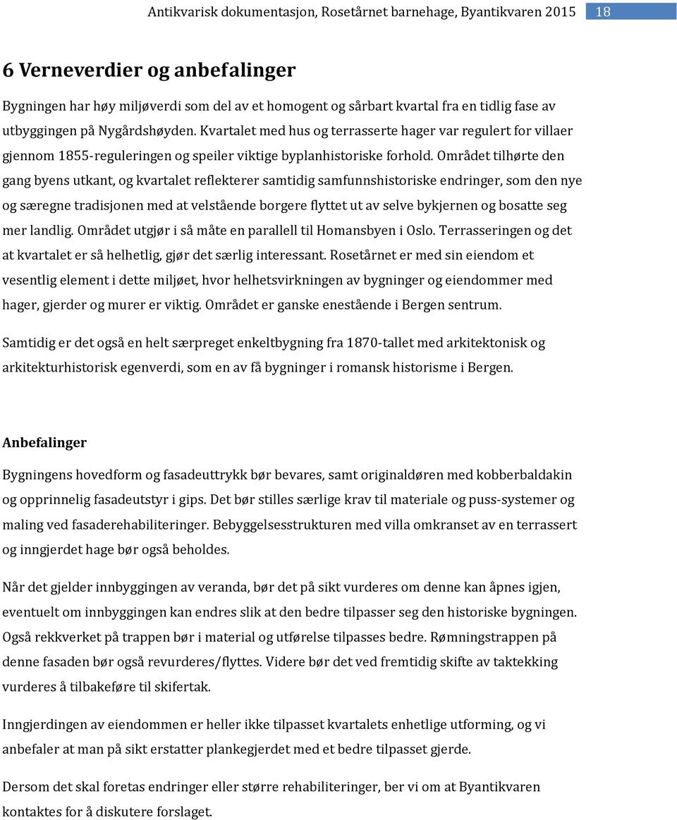 Området tilhørte den gang byens utkant, og kvartalet reflekterer samtidig samfunnshistoriske endringer, som den nye og særegne tradisjonen med at velstående borgere flyttet ut av selve bykjernen og