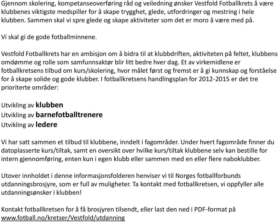 Vestfold Fotballkrets har en ambisjon om å bidra til at klubbdriften, aktiviteten på feltet, klubbens omdømme og rolle som samfunnsaktør blir litt bedre hver dag.