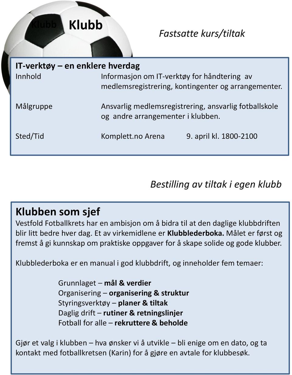 1800-2100 Klubben som sjef Vestfold Fotballkrets har en ambisjon om å bidra til at den daglige klubbdriften blir litt bedre hver dag. Et av virkemidlene er Klubblederboka.